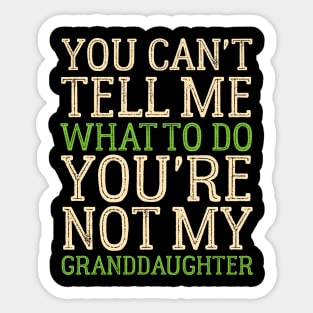 You Can't Tell Me What To Do You're Not My Granddaughter Sticker